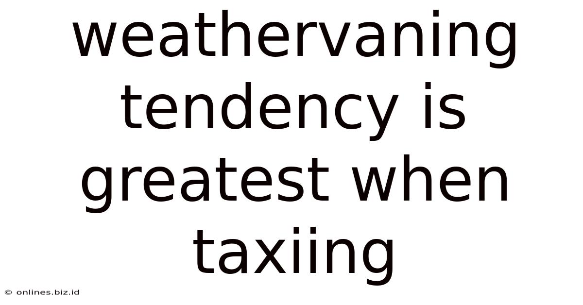 Weathervaning Tendency Is Greatest When Taxiing