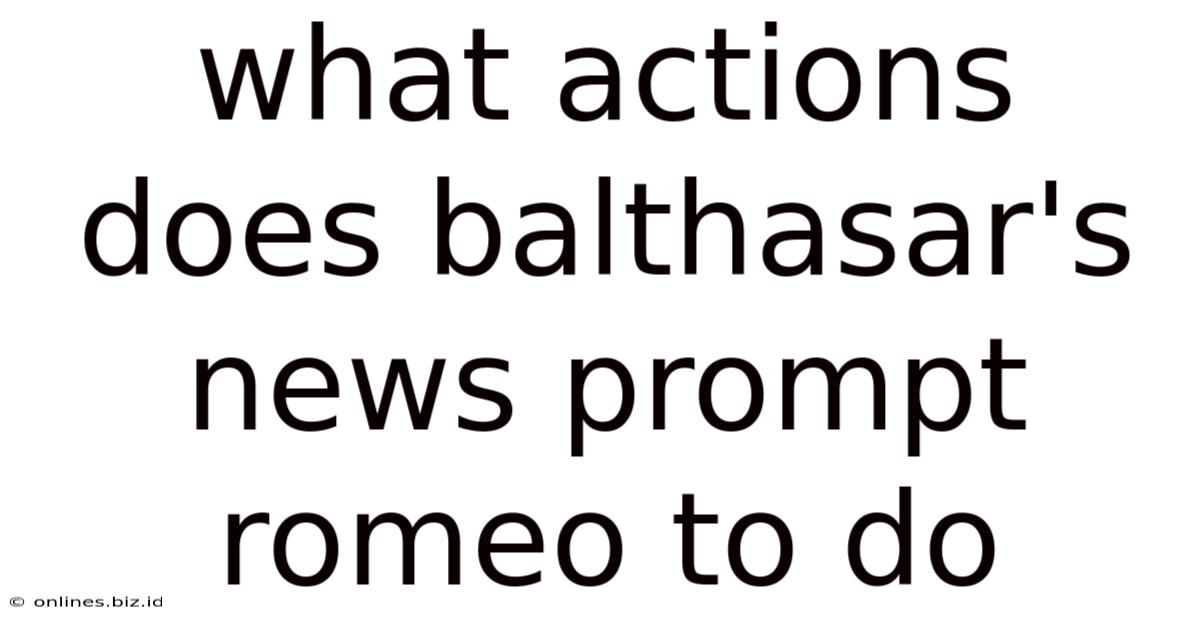 What Actions Does Balthasar's News Prompt Romeo To Do