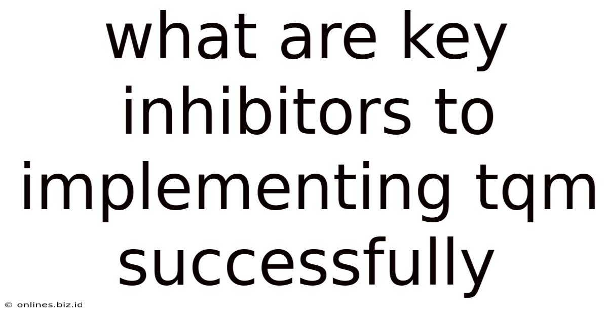 What Are Key Inhibitors To Implementing Tqm Successfully