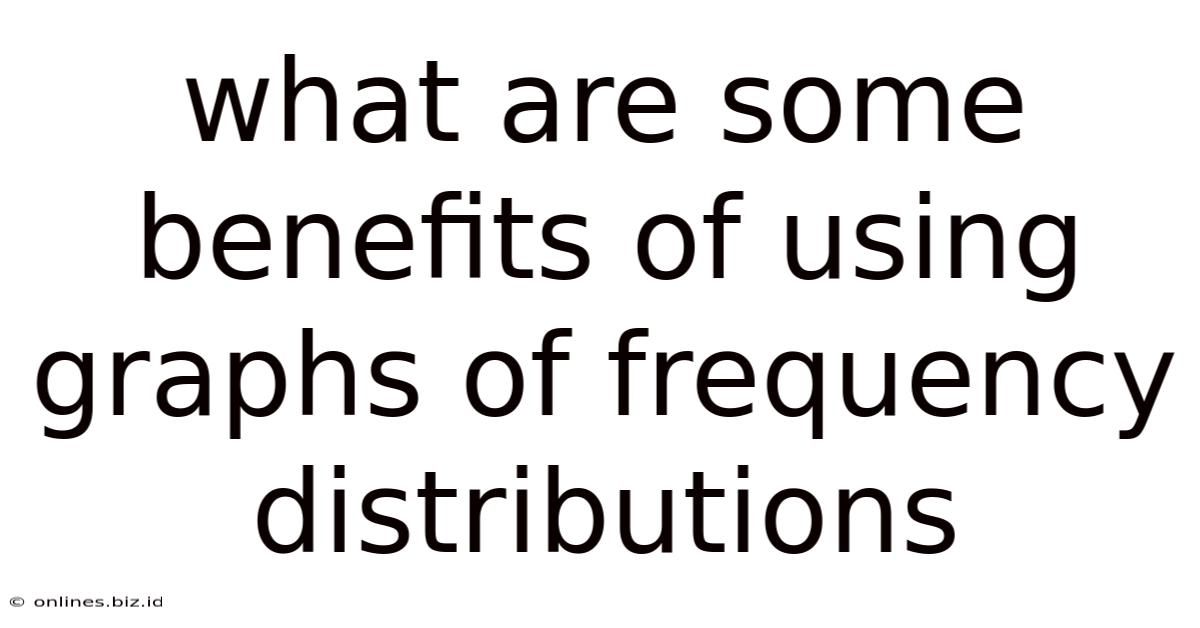What Are Some Benefits Of Using Graphs Of Frequency Distributions