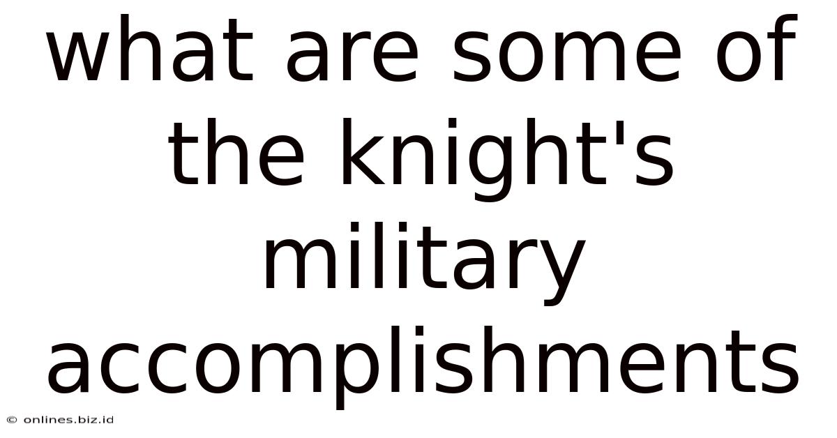 What Are Some Of The Knight's Military Accomplishments