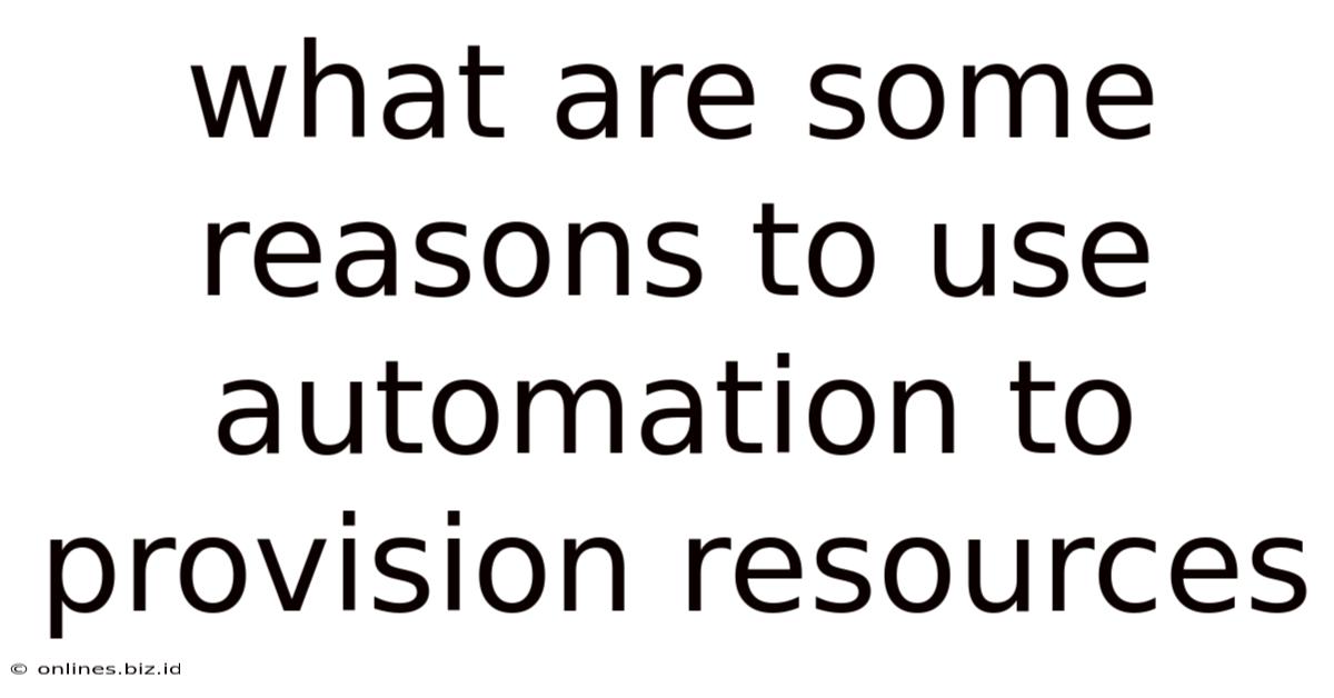 What Are Some Reasons To Use Automation To Provision Resources