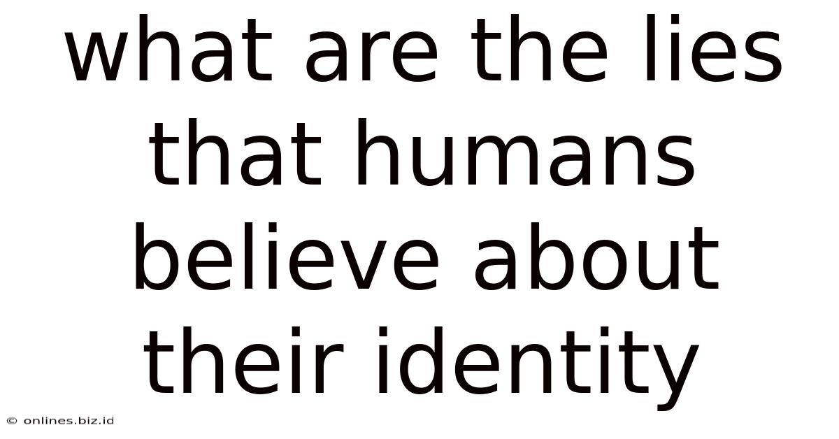 What Are The Lies That Humans Believe About Their Identity