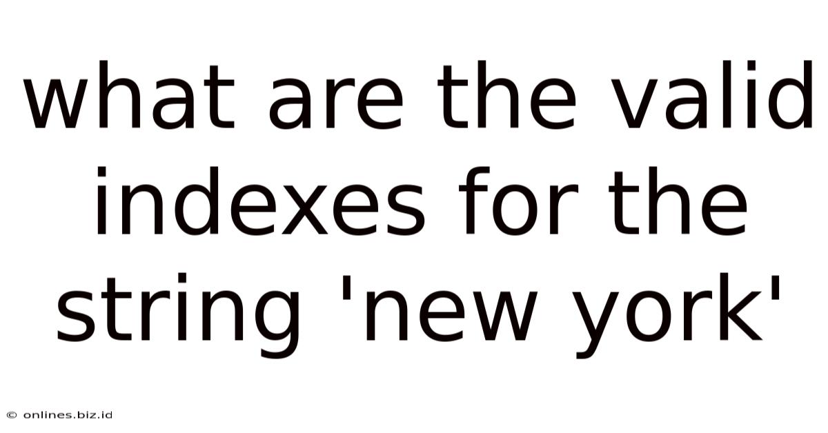 What Are The Valid Indexes For The String 'new York'