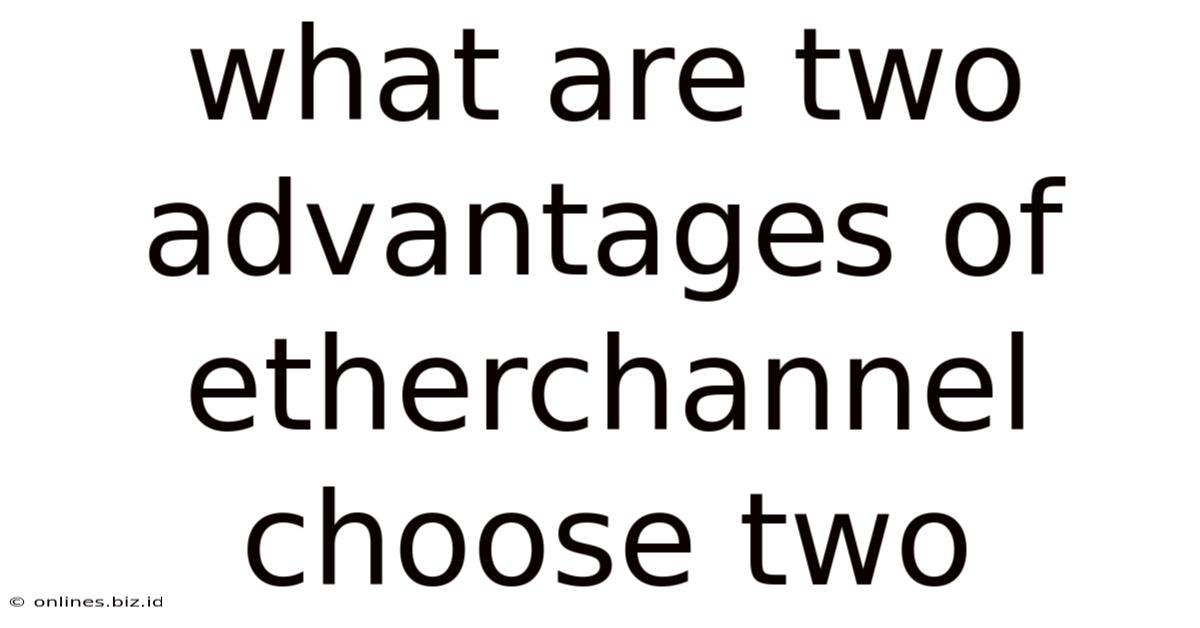 What Are Two Advantages Of Etherchannel Choose Two