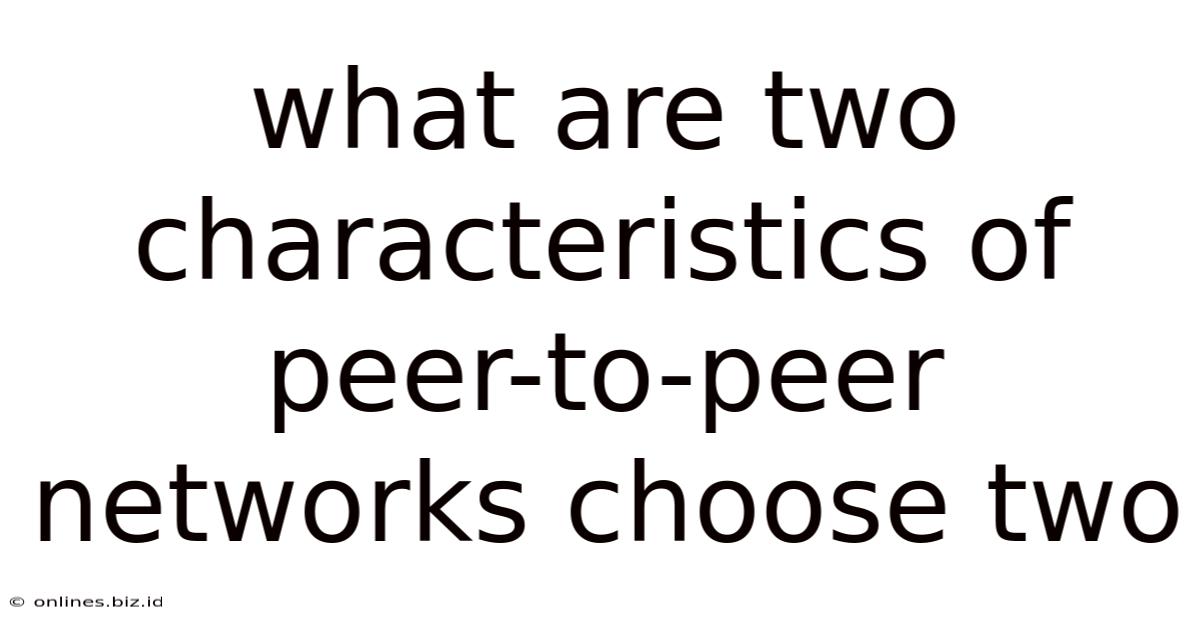 What Are Two Characteristics Of Peer-to-peer Networks Choose Two
