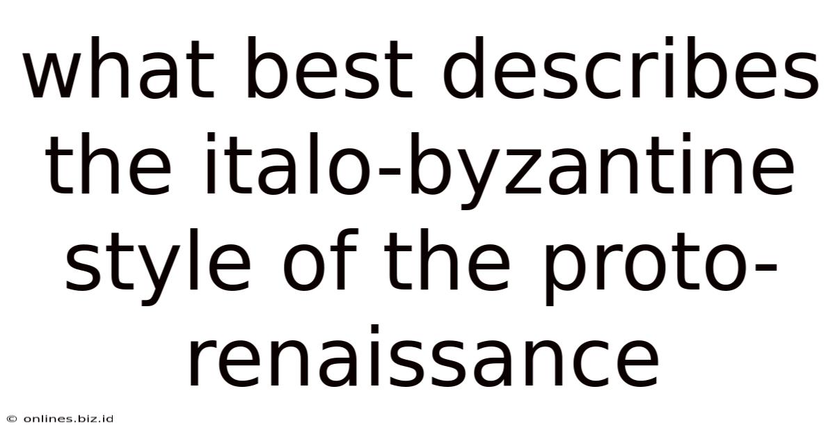 What Best Describes The Italo-byzantine Style Of The Proto-renaissance