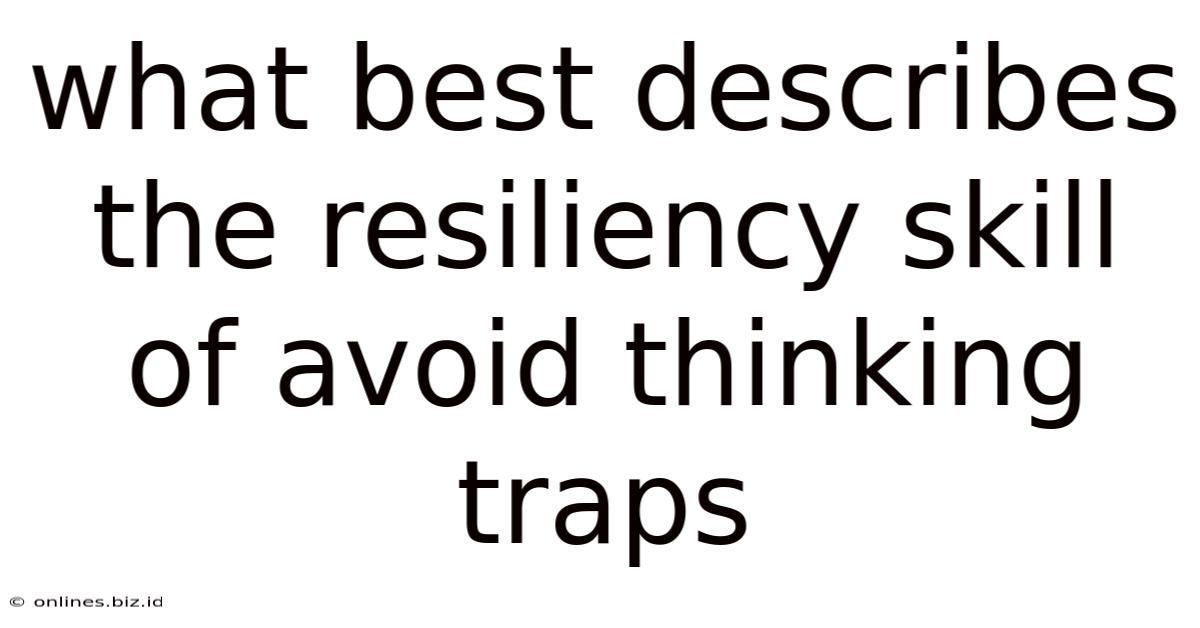 What Best Describes The Resiliency Skill Of Avoid Thinking Traps