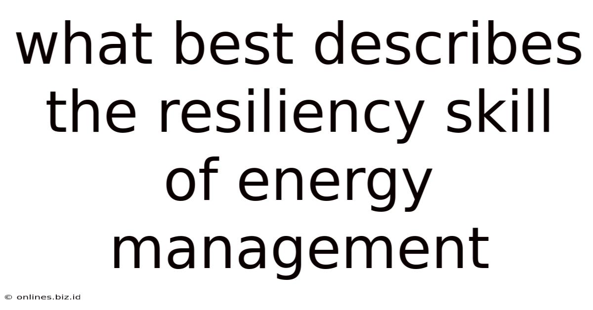 What Best Describes The Resiliency Skill Of Energy Management