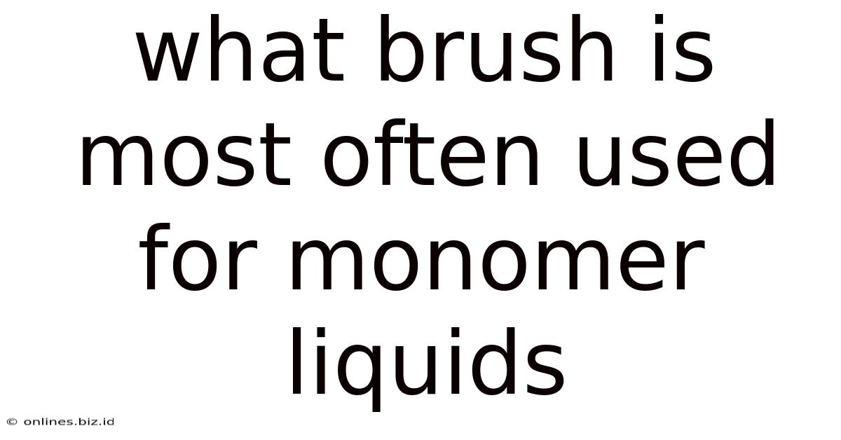 What Brush Is Most Often Used For Monomer Liquids