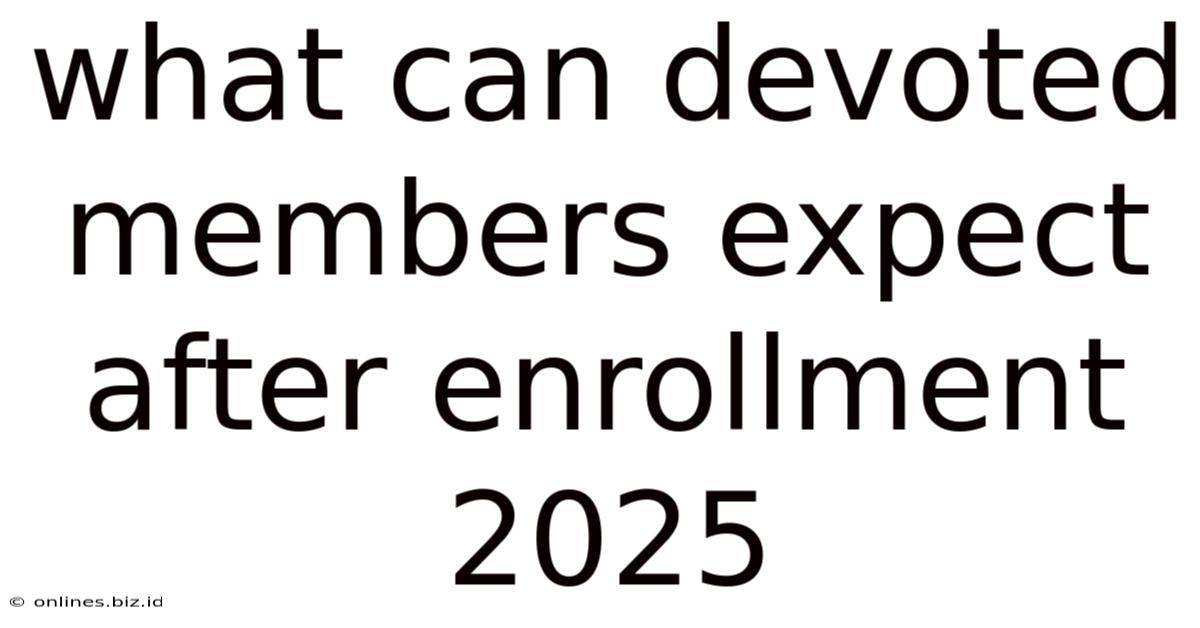 What Can Devoted Members Expect After Enrollment 2025