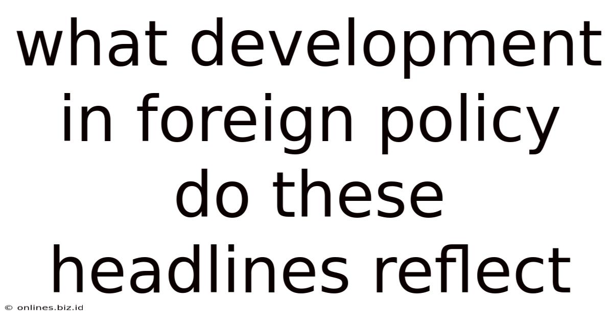 What Development In Foreign Policy Do These Headlines Reflect
