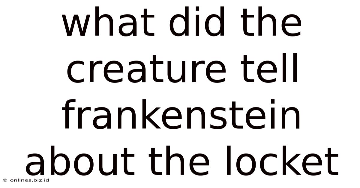 What Did The Creature Tell Frankenstein About The Locket