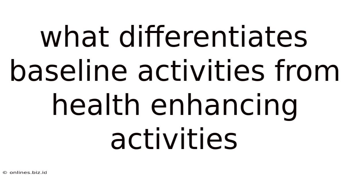 What Differentiates Baseline Activities From Health Enhancing Activities