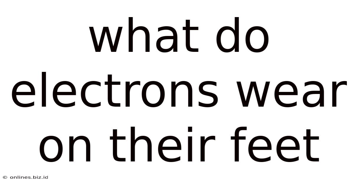 What Do Electrons Wear On Their Feet