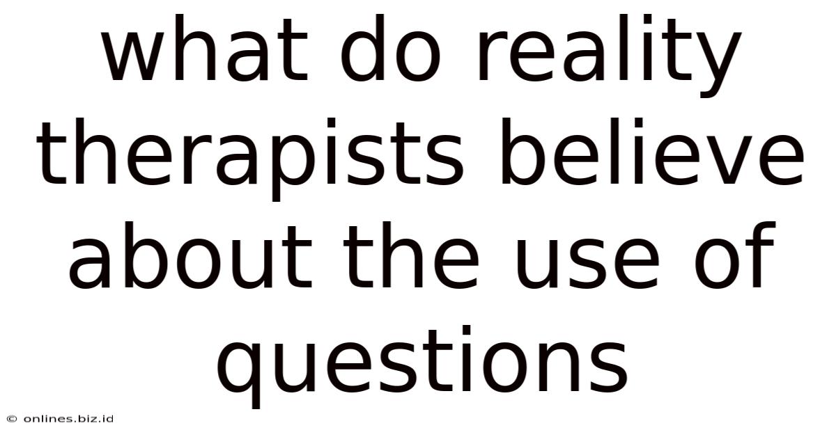 What Do Reality Therapists Believe About The Use Of Questions