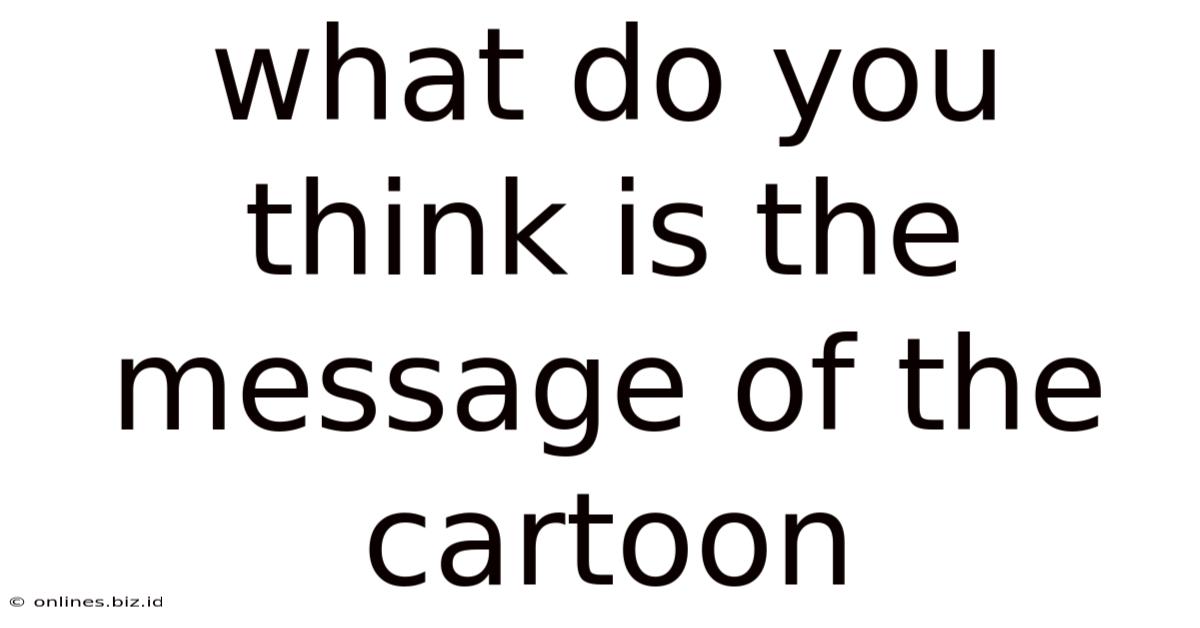 What Do You Think Is The Message Of The Cartoon