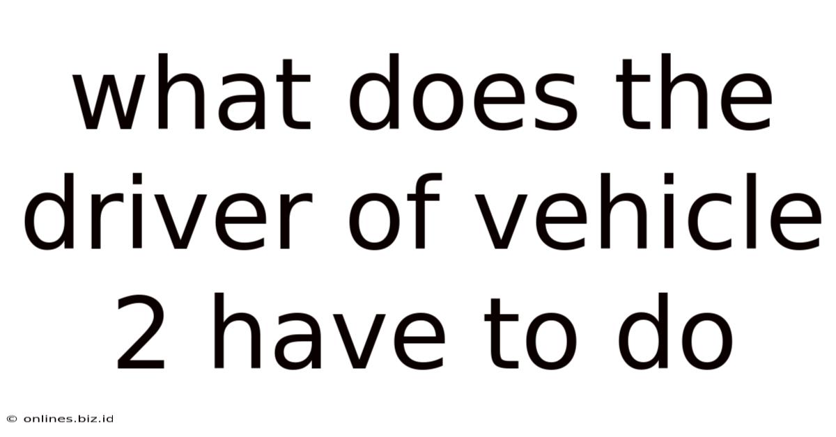 What Does The Driver Of Vehicle 2 Have To Do