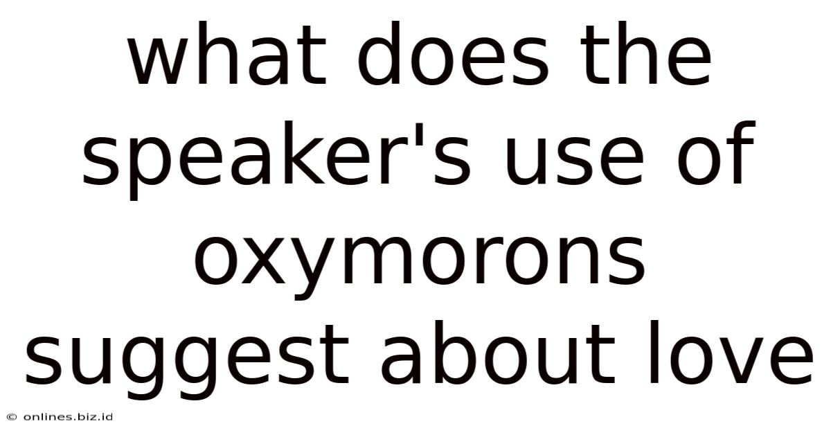 What Does The Speaker's Use Of Oxymorons Suggest About Love