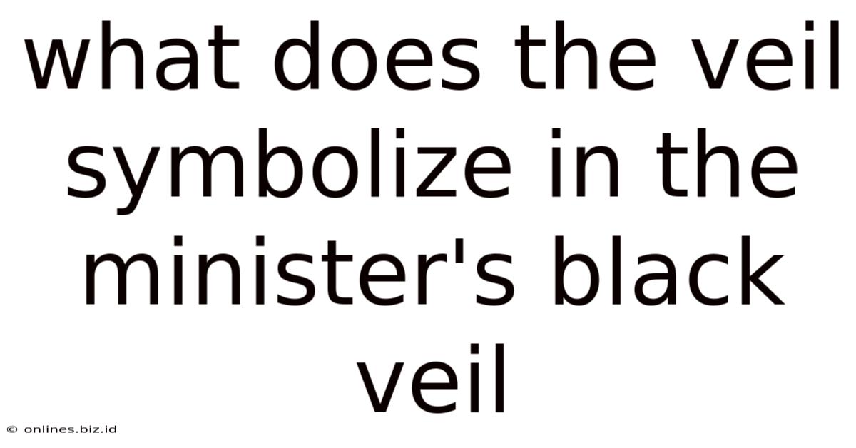 What Does The Veil Symbolize In The Minister's Black Veil