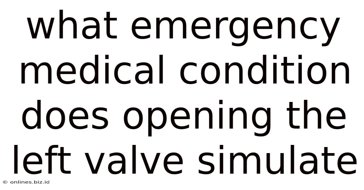 What Emergency Medical Condition Does Opening The Left Valve Simulate