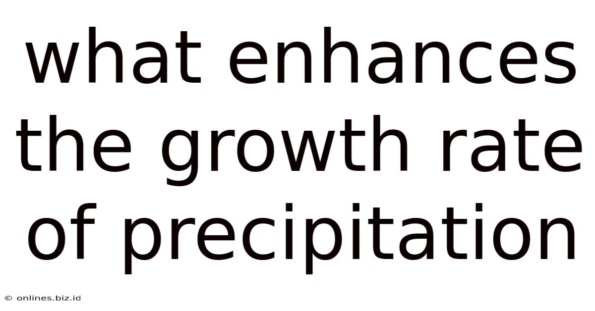 What Enhances The Growth Rate Of Precipitation