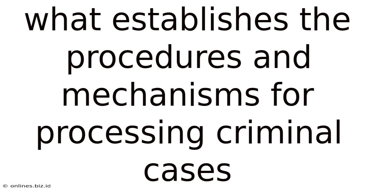 What Establishes The Procedures And Mechanisms For Processing Criminal Cases