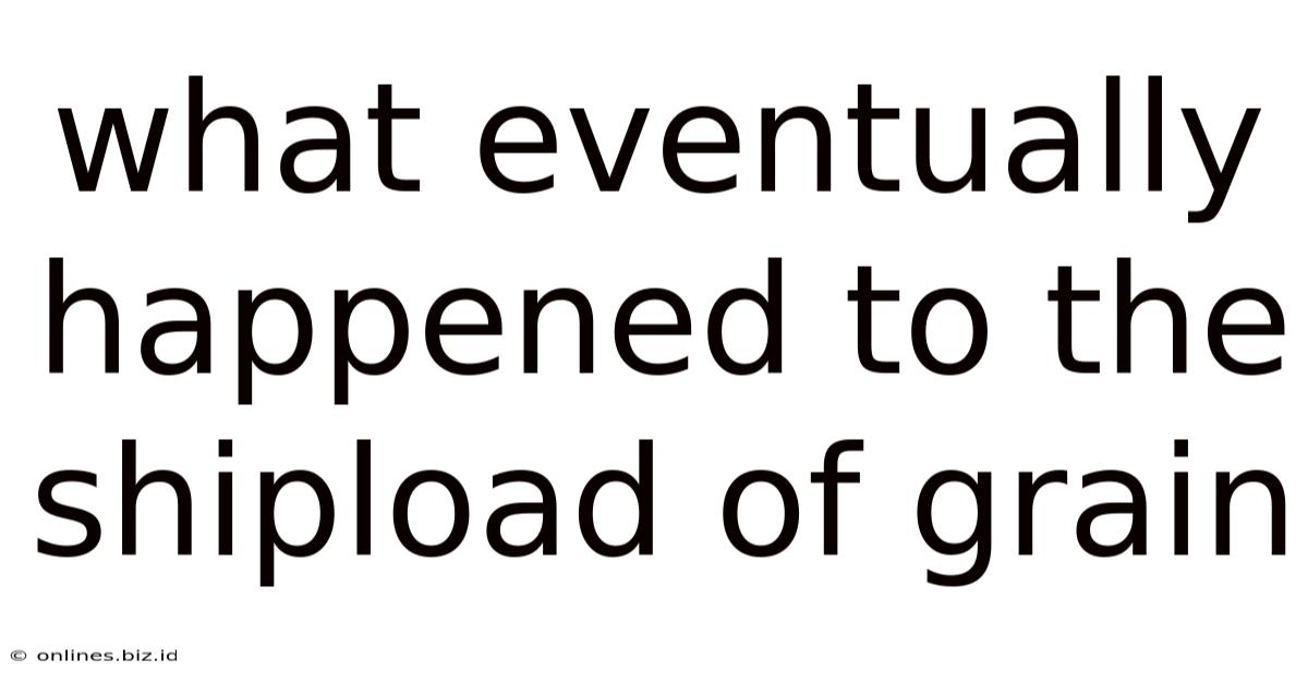 What Eventually Happened To The Shipload Of Grain