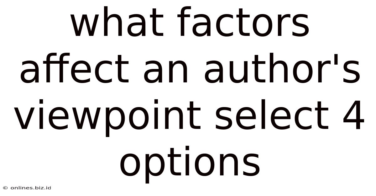 What Factors Affect An Author's Viewpoint Select 4 Options