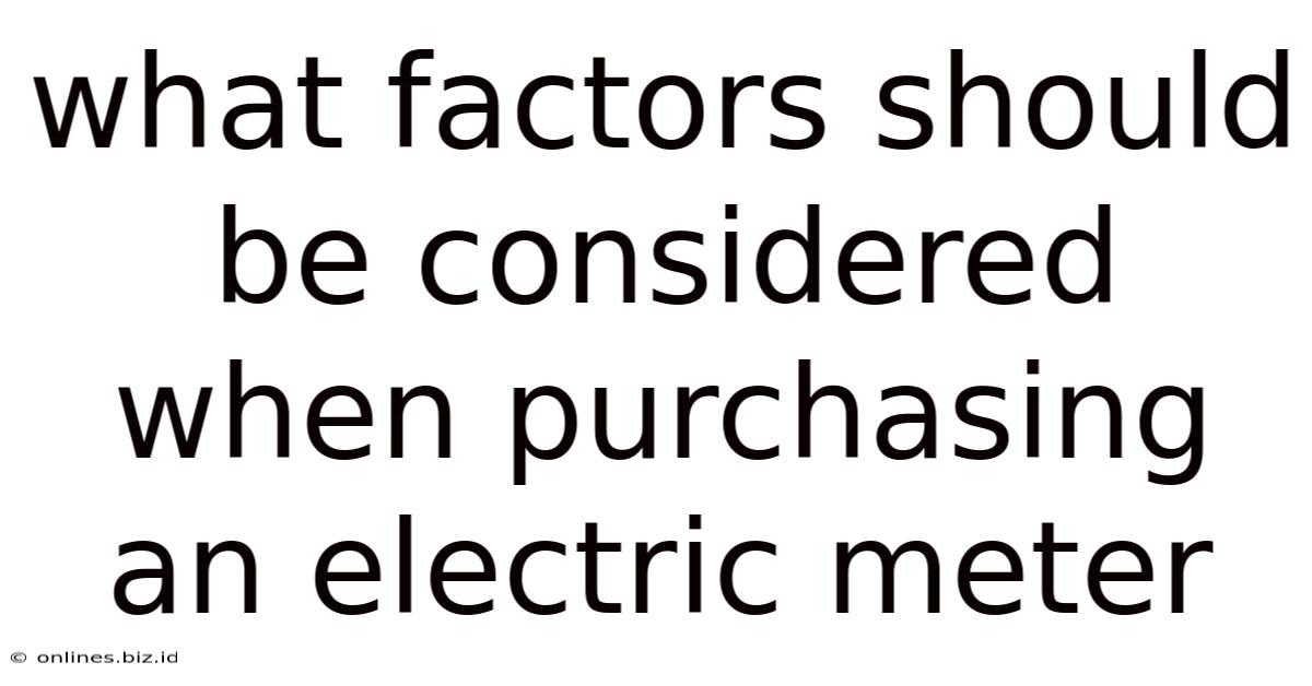 What Factors Should Be Considered When Purchasing An Electric Meter