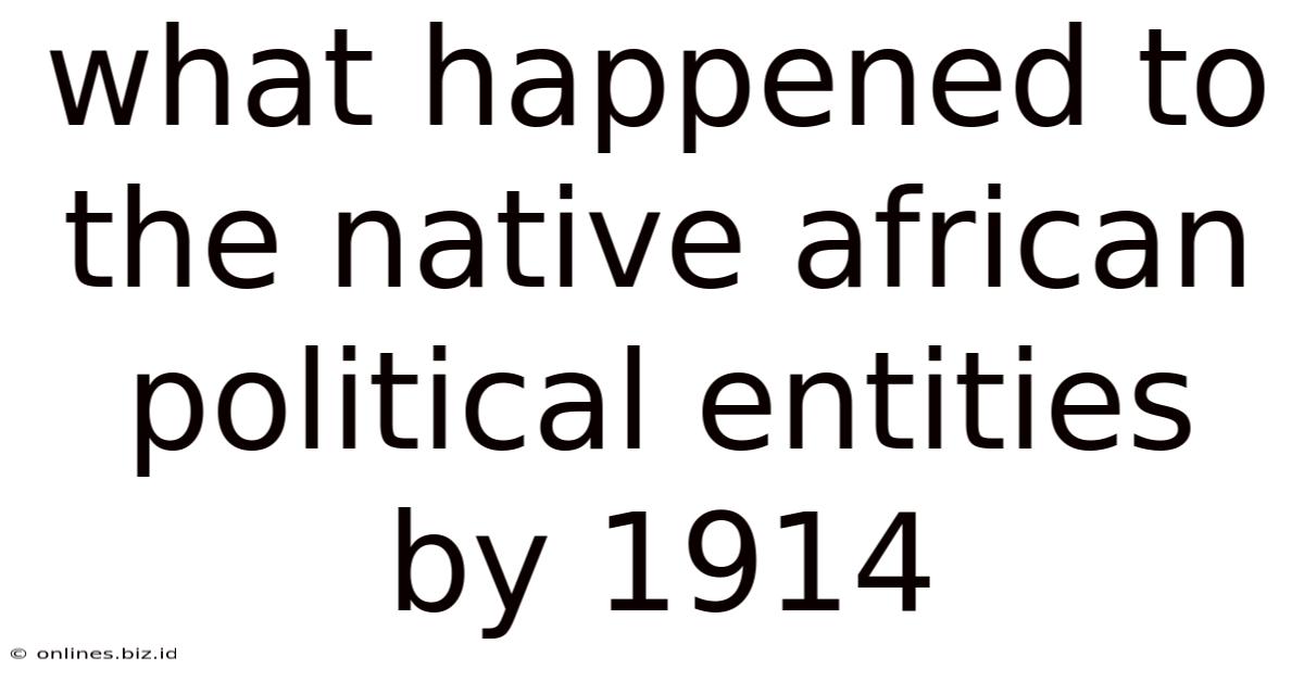 What Happened To The Native African Political Entities By 1914