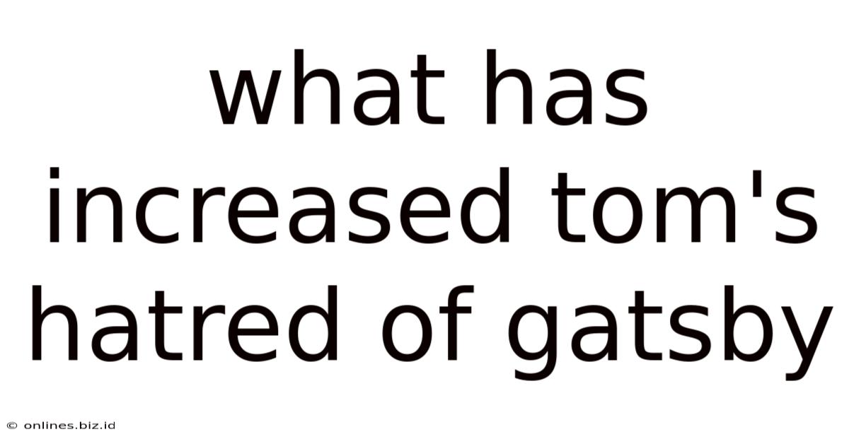 What Has Increased Tom's Hatred Of Gatsby