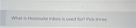 What Is Hootsuite Inbox Is Used For Pick Three