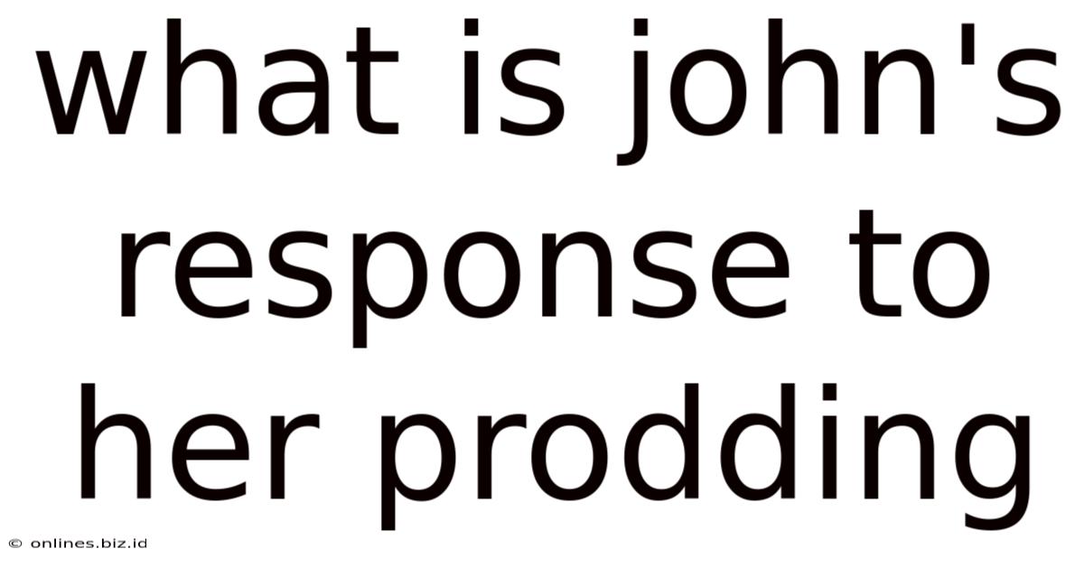 What Is John's Response To Her Prodding