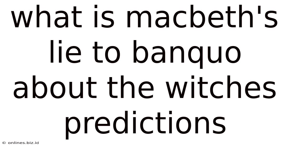 What Is Macbeth's Lie To Banquo About The Witches Predictions