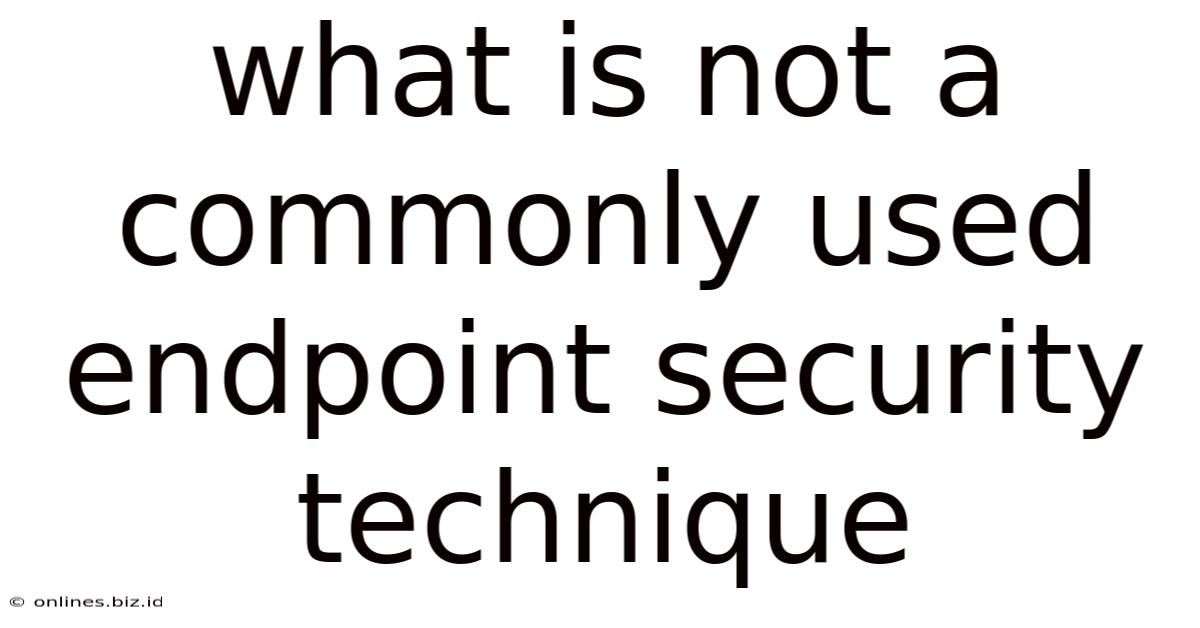 What Is Not A Commonly Used Endpoint Security Technique
