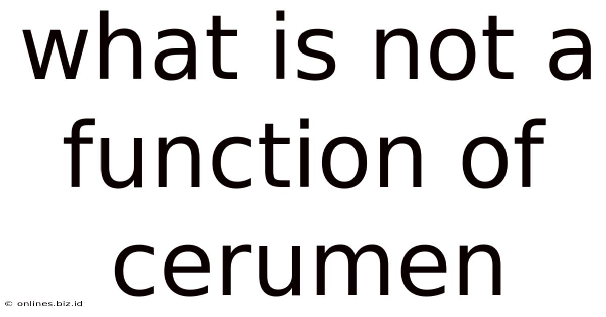 What Is Not A Function Of Cerumen