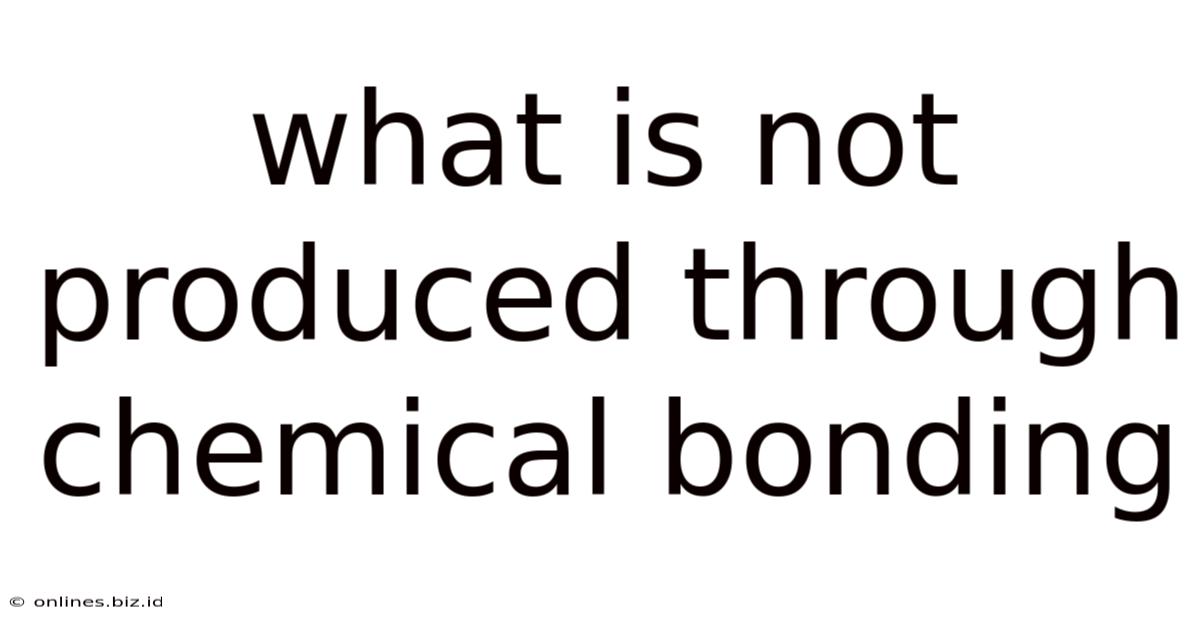 What Is Not Produced Through Chemical Bonding