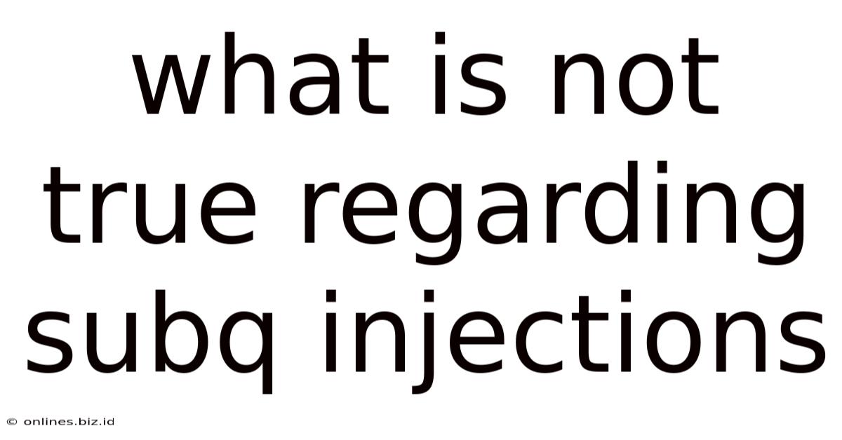 What Is Not True Regarding Subq Injections