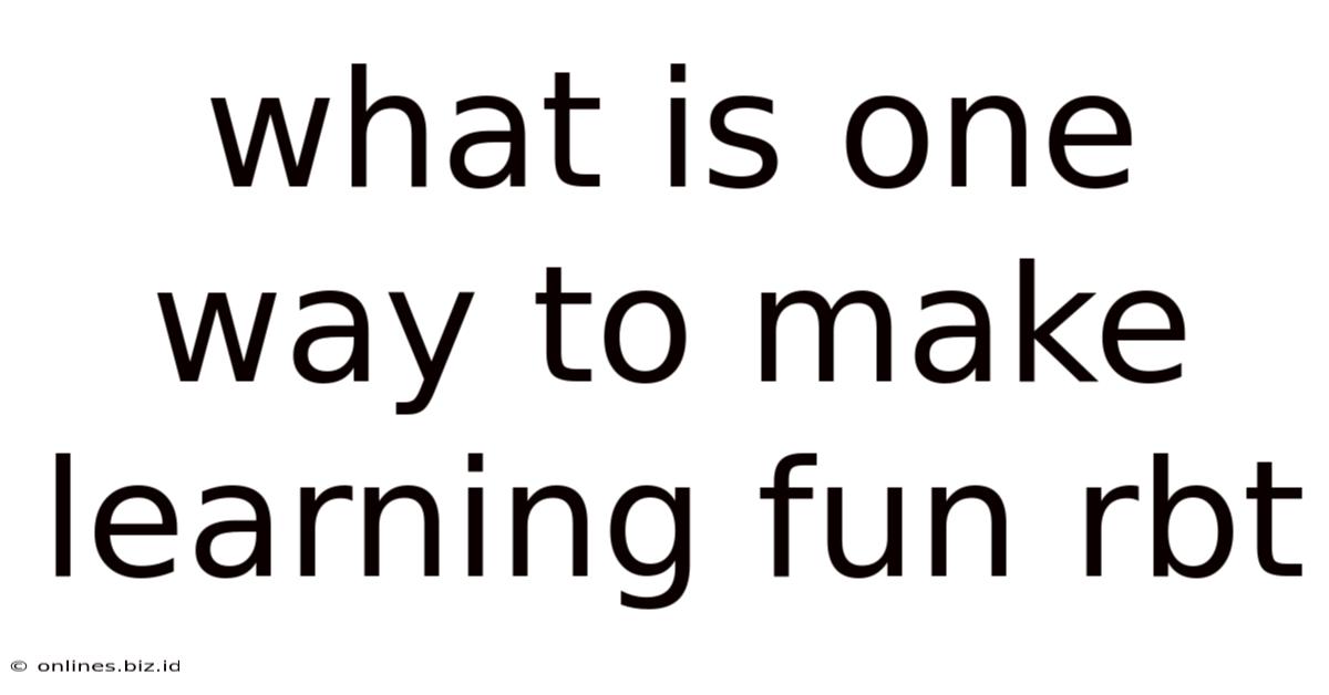 What Is One Way To Make Learning Fun Rbt