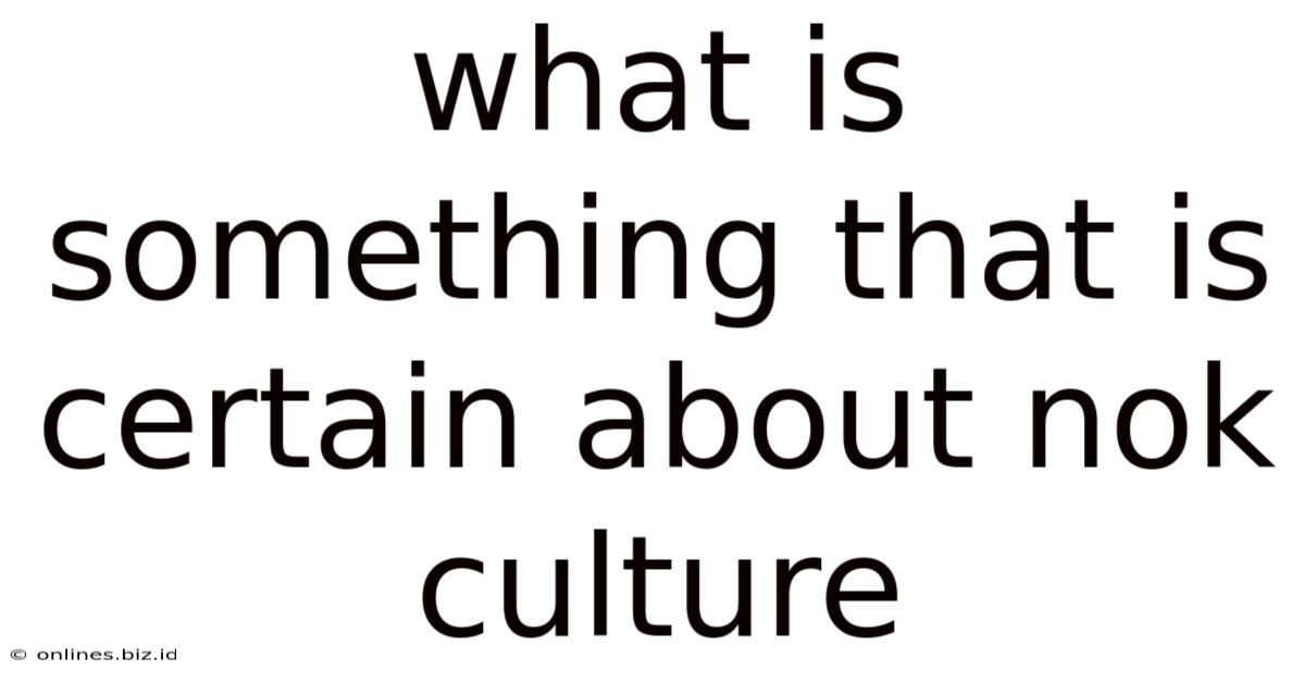 What Is Something That Is Certain About Nok Culture