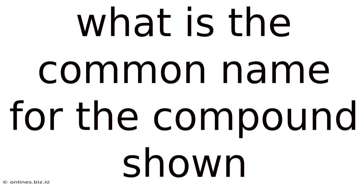 What Is The Common Name For The Compound Shown