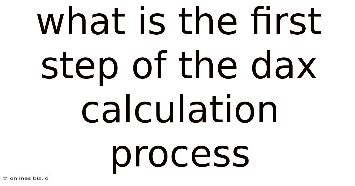 What Is The First Step Of The Dax Calculation Process