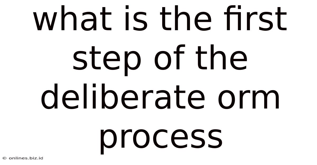 What Is The First Step Of The Deliberate Orm Process