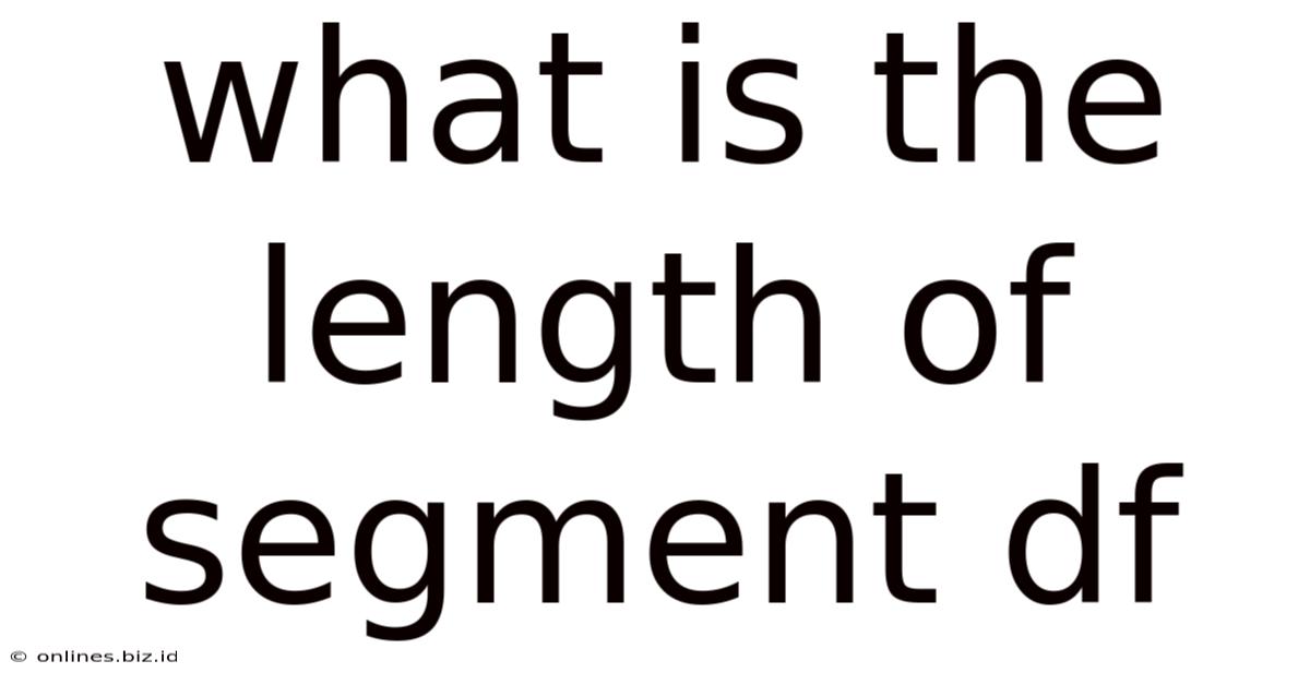 What Is The Length Of Segment Df