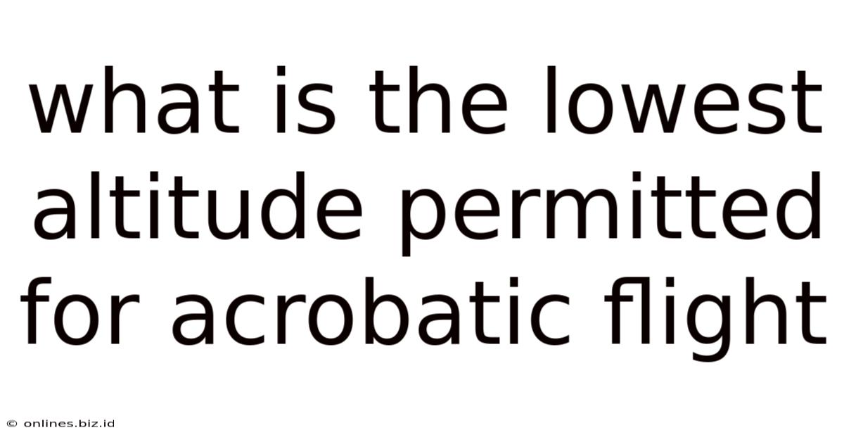 What Is The Lowest Altitude Permitted For Acrobatic Flight