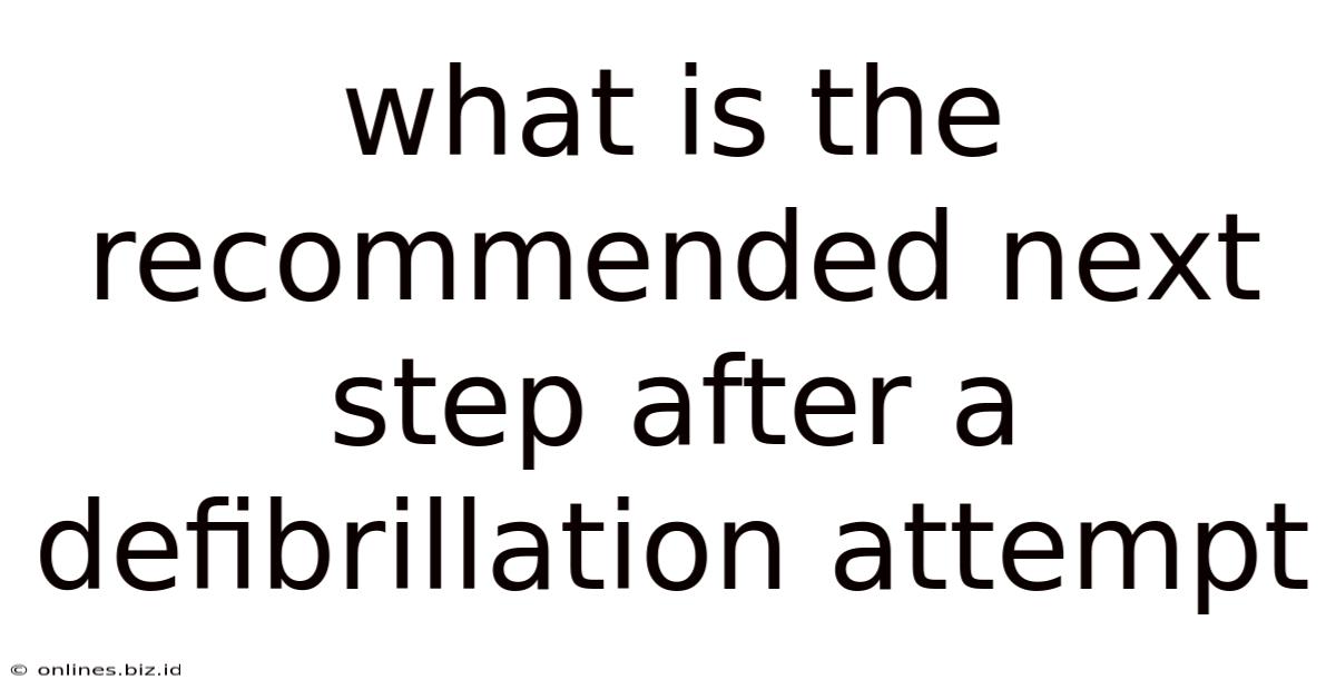What Is The Recommended Next Step After A Defibrillation Attempt