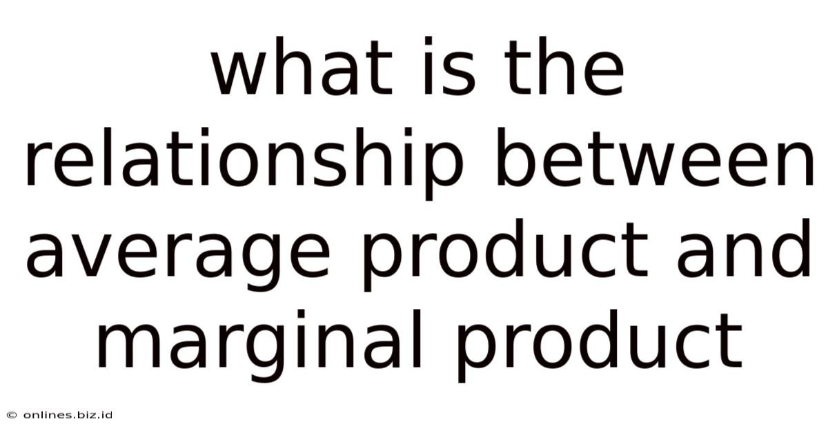 What Is The Relationship Between Average Product And Marginal Product