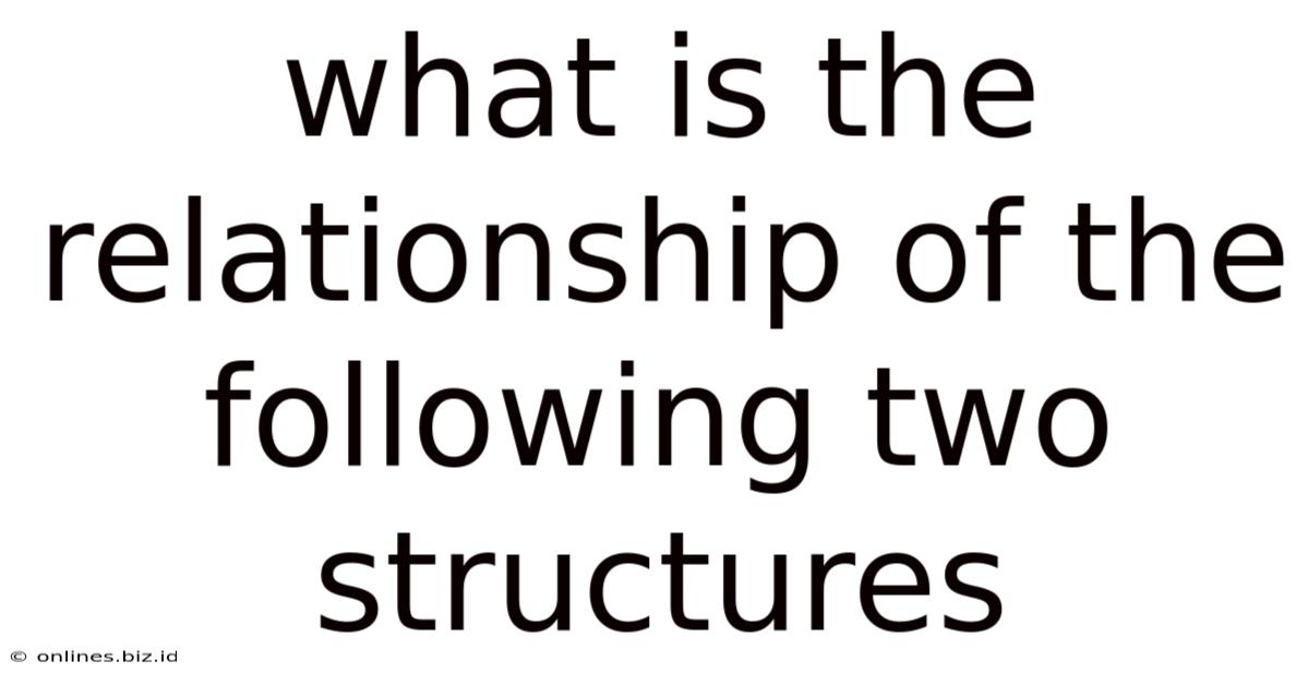 What Is The Relationship Of The Following Two Structures