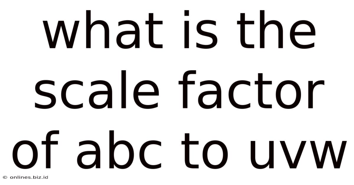 What Is The Scale Factor Of Abc To Uvw